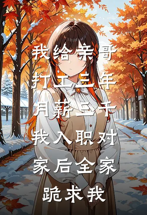 我给亲哥打工三年月薪三千，我入职对家后全家跪求我