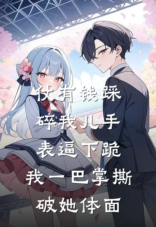 仗有钱踩碎我儿手表逼下跪，我一巴掌撕破她体面