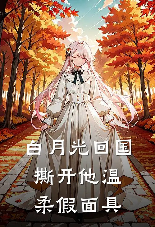 白月光回国，撕开他温柔假面具