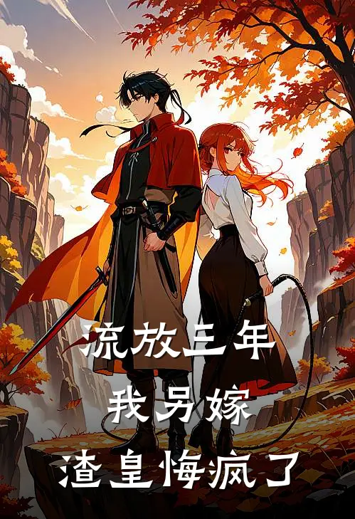 流放三年我另嫁，渣皇悔疯了