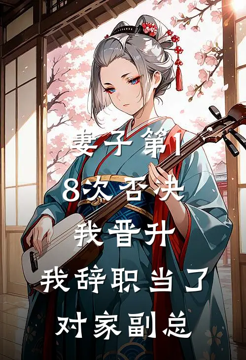 妻子第18次否决我晋升，我辞职当了对家副总