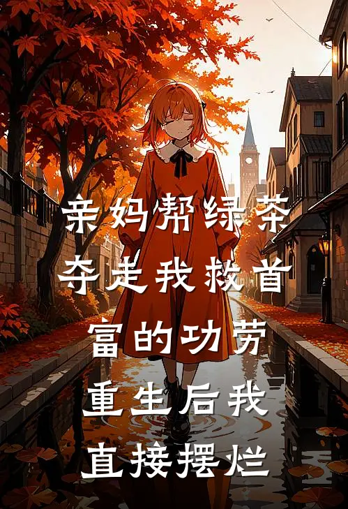 亲妈帮绿茶夺走我救首富的功劳，重生后我直接摆烂