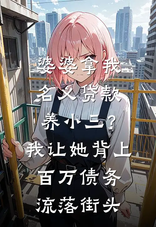 婆婆拿我名义贷款养小三？我让她背上百万债务流落街头