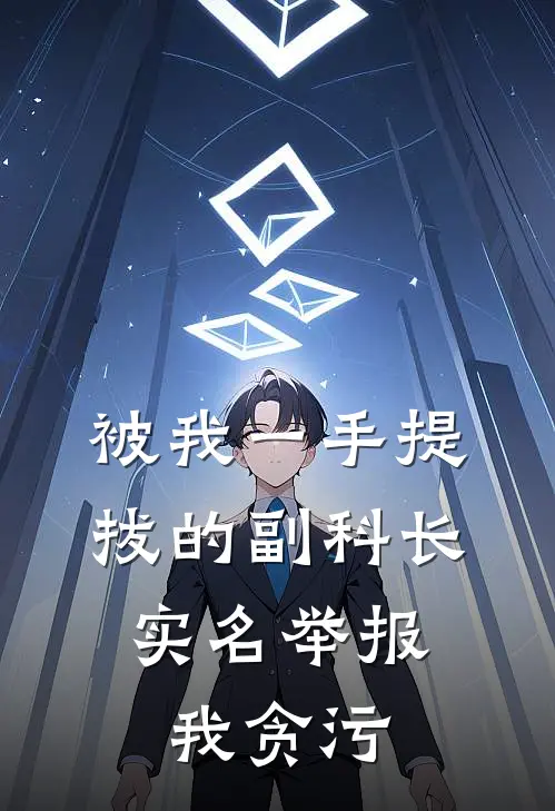 被我一手提拔的副科长，实名举报我贪污