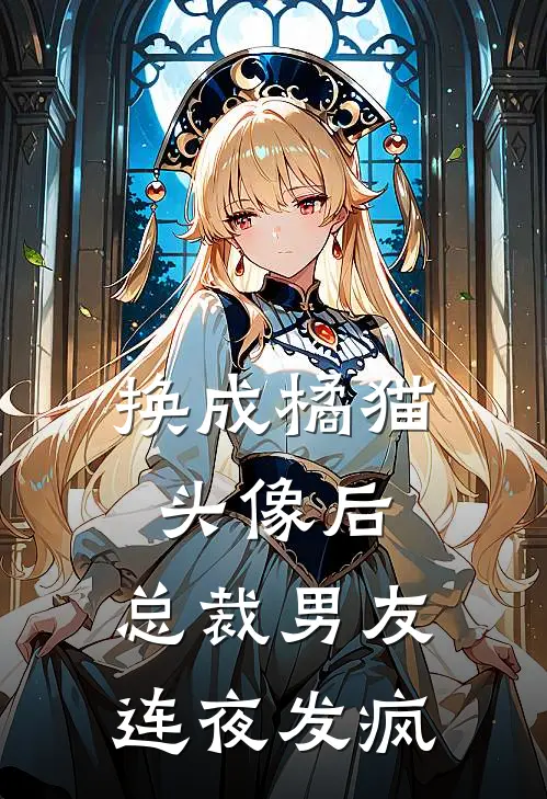 换成橘猫头像后，总裁男友连夜发疯