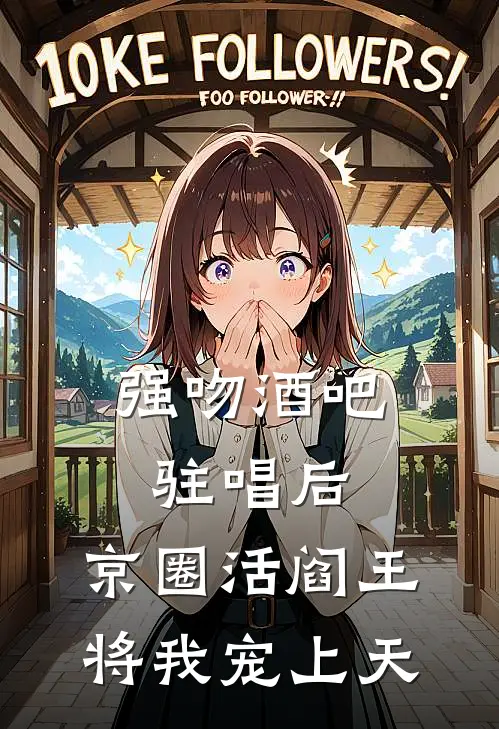 强吻酒吧驻唱后，京圈活阎王将我宠上天