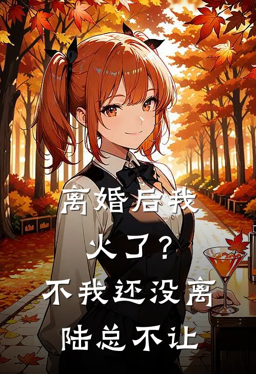 离婚后我火了？不，我还没离，陆总不让