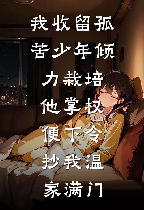 我收留孤苦少年倾力栽培，他掌权便下令：抄我温家满门