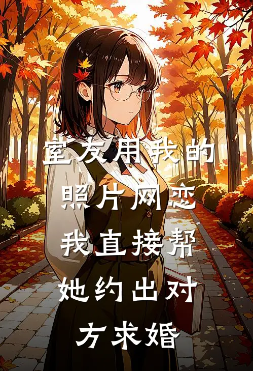 室友用我的照片网恋，我直接帮她约出对方求婚
