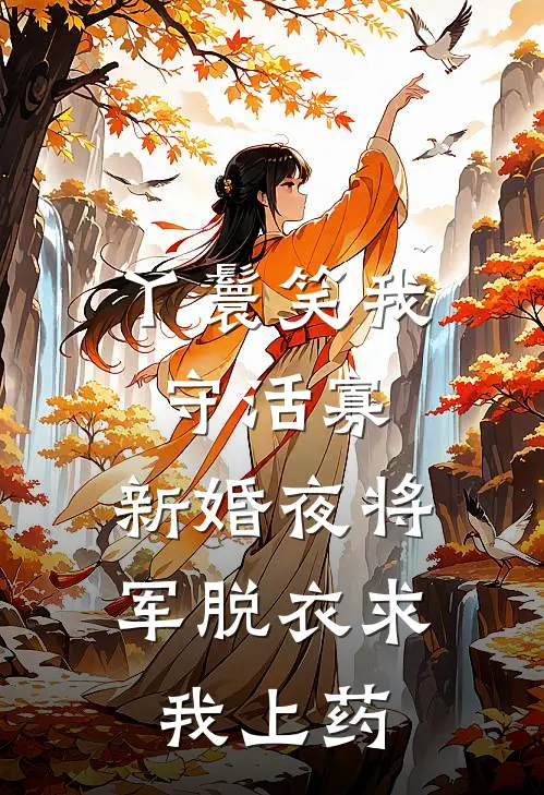 丫鬟笑我守活寡，新婚夜将军脱衣求我上药