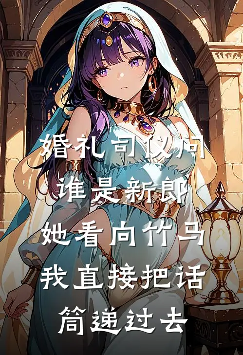 婚礼司仪问谁是新郎，她看向竹马，我直接把话筒递过去