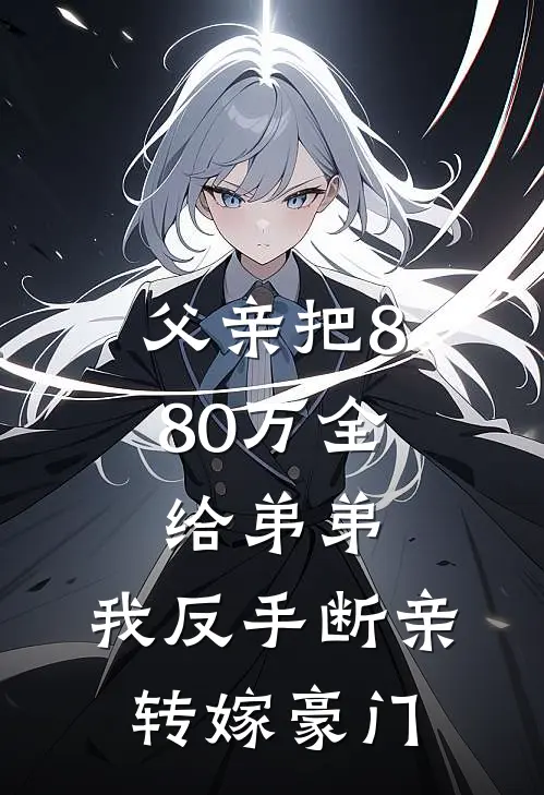 父亲把880万全给弟弟，我反手断亲，转嫁豪门