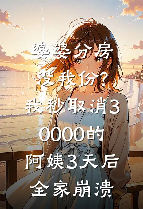 婆婆分房没我份?我秒取消30000的阿姨，3天后全家崩溃