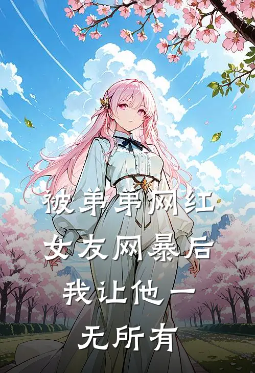 被弟弟网红女友网暴后，我让他一无所有