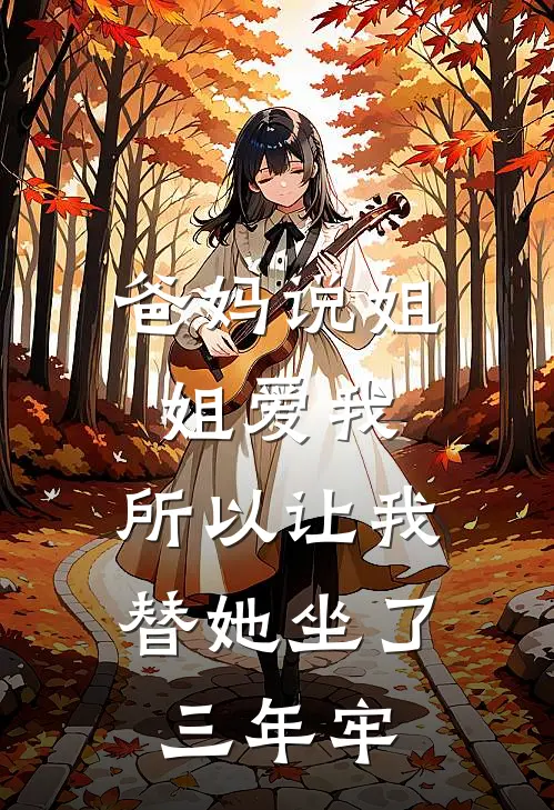 爸妈说姐姐爱我，所以让我替她坐了三年牢