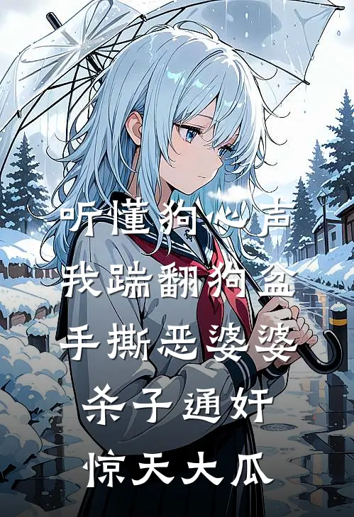 听懂狗心声，我踹翻狗盆，手撕恶婆婆杀子通奸惊天大瓜
