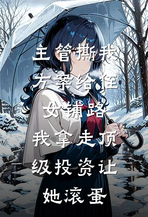 主管撕我方案给侄女铺路，我拿走顶级投资让她滚蛋