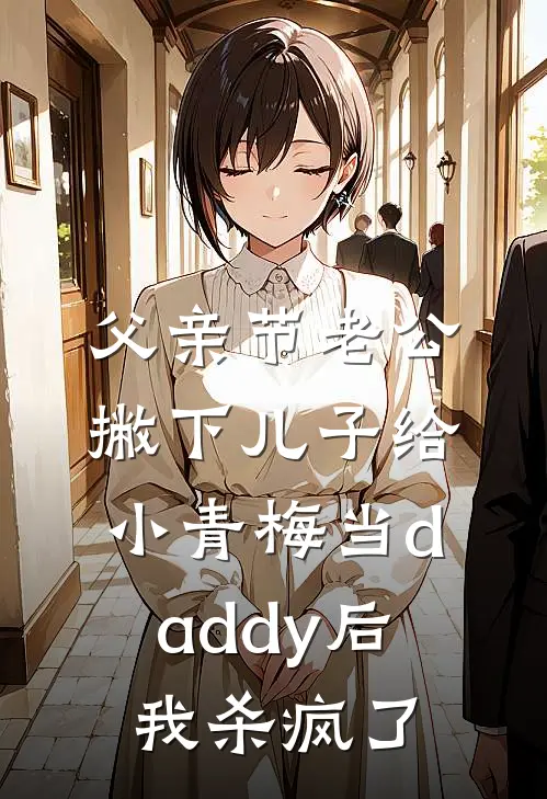 父亲节老公撇下儿子给小青梅当daddy后，我杀疯了