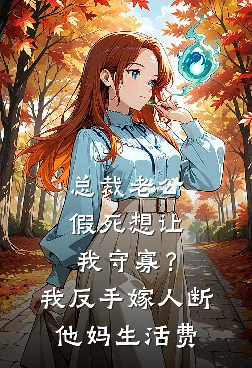 总裁老公假死想让我守寡？我反手嫁人断他妈生活费