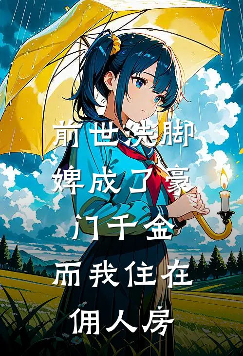 前世洗脚婢成了豪门千金，而我住在佣人房