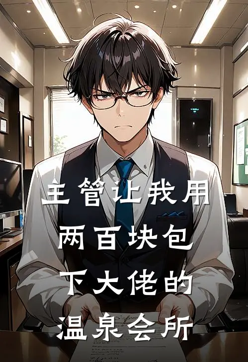 主管让我用两百块包下大佬的温泉会所