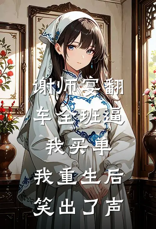谢师宴翻车全班逼我买单，我重生后笑出了声