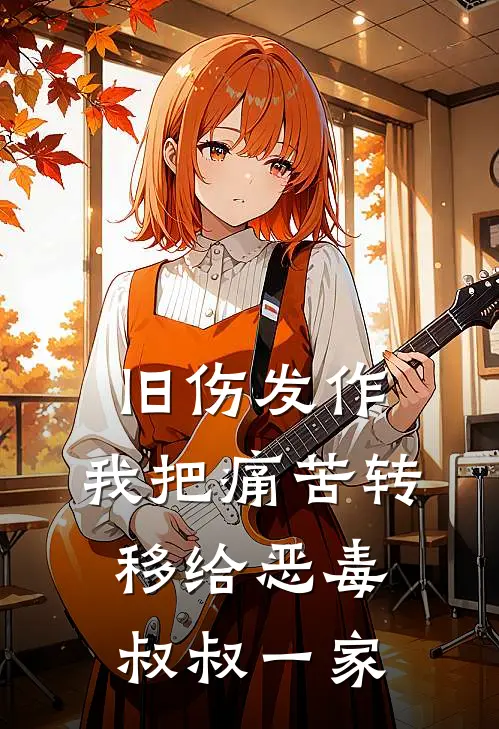 旧伤发作：我把痛苦转移给恶毒叔叔一家