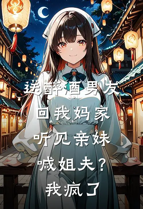 送醉酒男友回我妈家，听见亲妹喊姐夫？我疯了