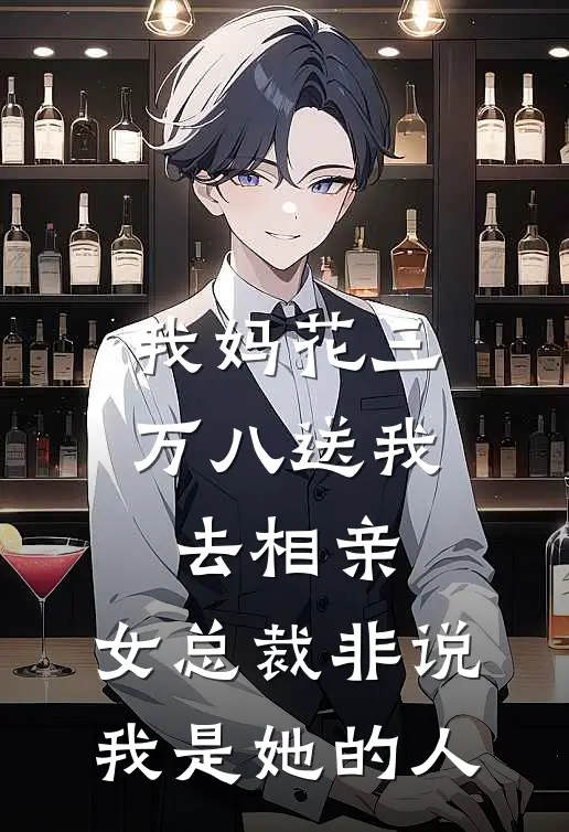 我妈花三万八送我去相亲，女总裁非说我是她的人