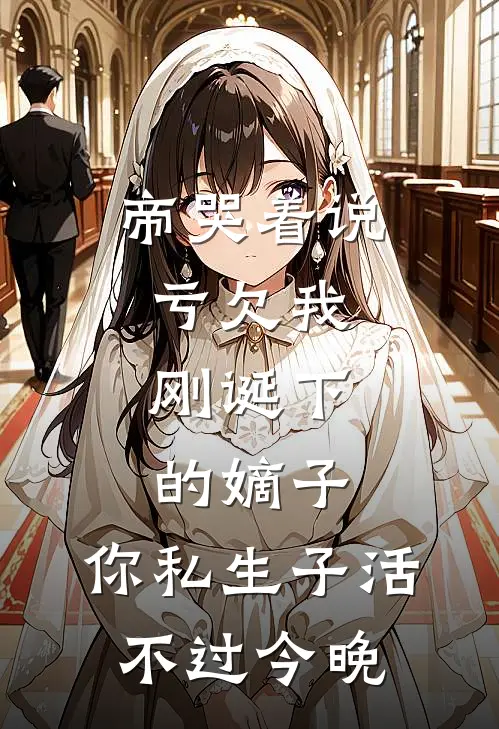帝哭着说亏欠我，刚诞下的嫡子：你私生子活不过今晚