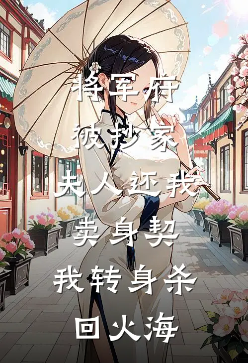 将军府被抄家，夫人还我卖身契，我转身杀回火海