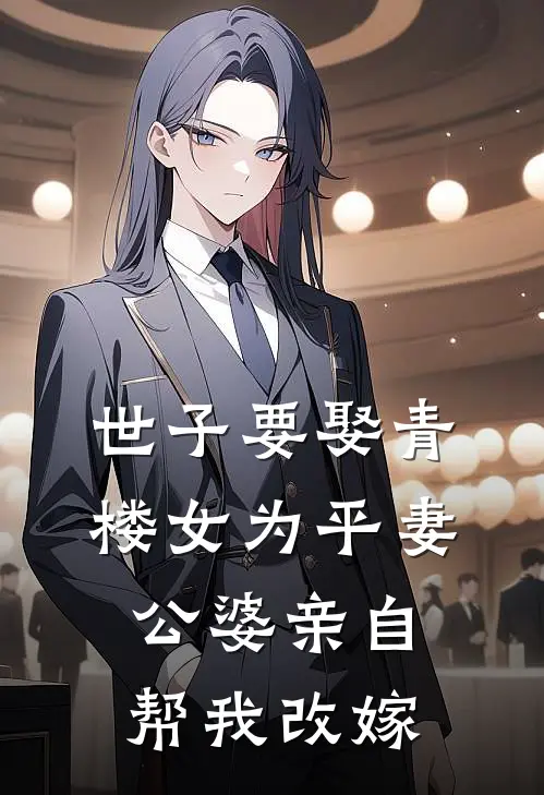 世子要娶青楼女为平妻，公婆亲自帮我改嫁