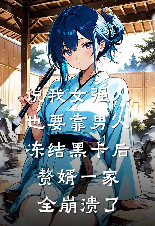说我女强人也要靠男人，冻结黑卡后赘婿一家全崩溃了