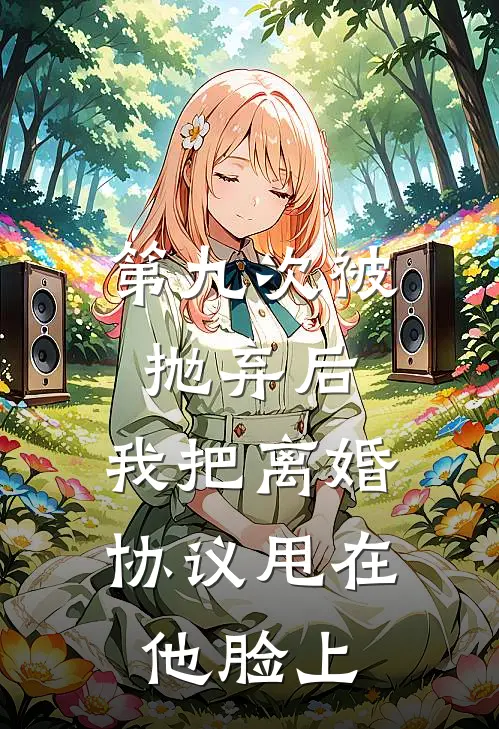 第九次被抛弃后，我把离婚协议甩在他脸上