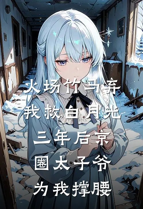 火场竹马弃我救白月光，三年后京圈太子爷为我撑腰