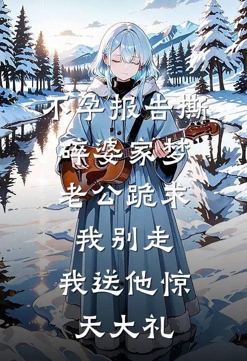 不孕报告撕碎婆家梦，老公跪求我别走，我送他惊天大礼