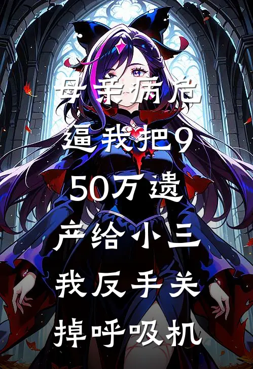 母亲病危逼我把950万遗产给小三，我反手关掉呼吸机
