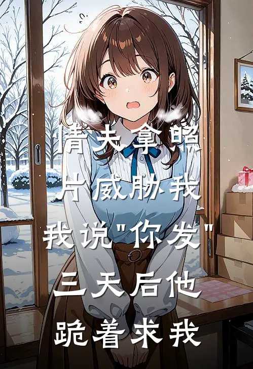 情夫拿照片威胁我，我说"你发"，三天后他跪着求我