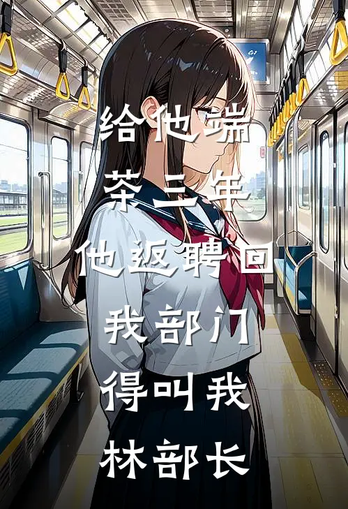 给他端茶三年，他返聘回我部门，得叫我林部长