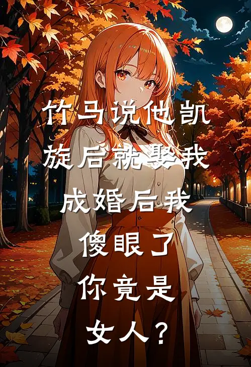 竹马说他凯旋后就娶我，成婚后我傻眼了：你竟是女人？