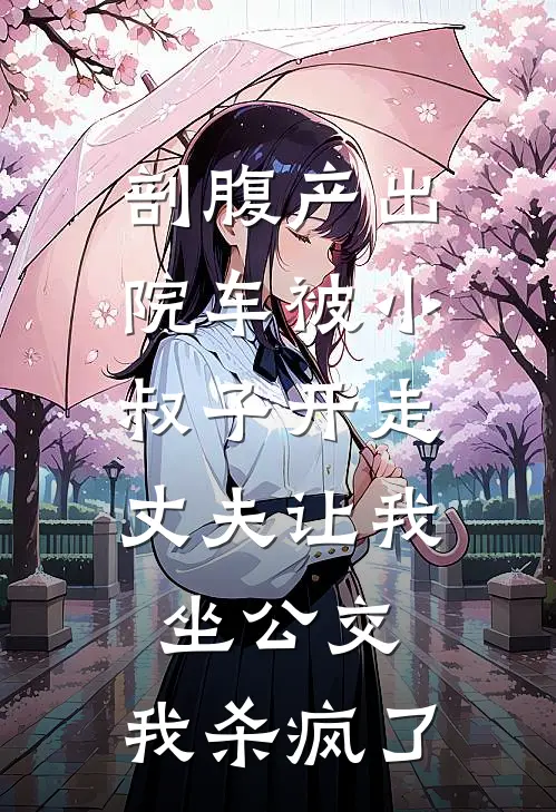 剖腹产出院车被小叔子开走，丈夫让我坐公交，我杀疯了