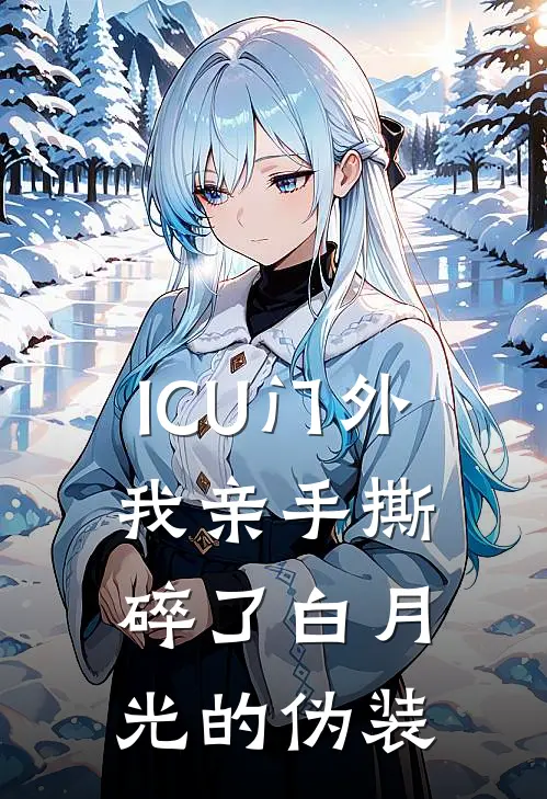 ICU门外，我亲手撕碎了白月光的伪装