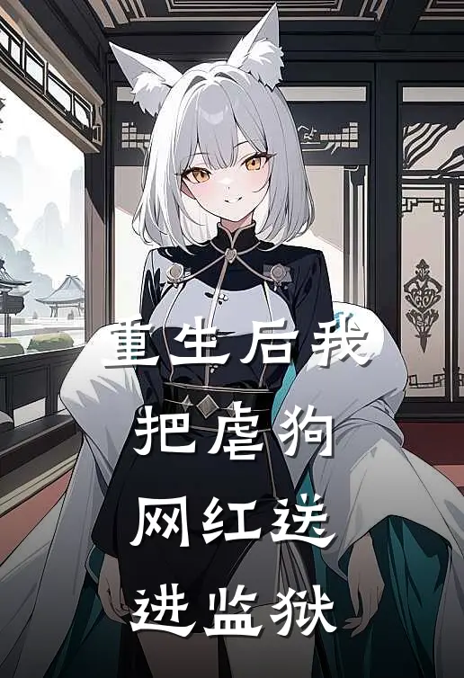 重生后我把虐狗网红送进监狱