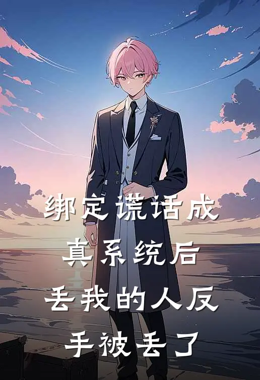 绑定谎话成真系统后，丢我的人反手被丢了