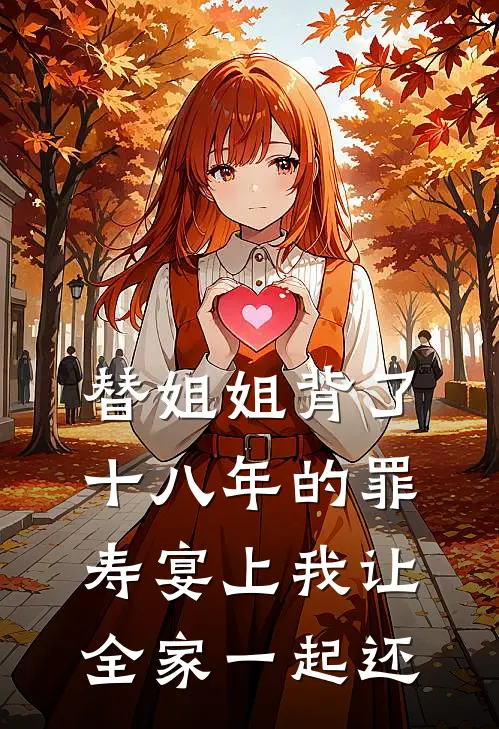 替姐姐背了十八年的罪，寿宴上我让全家一起还