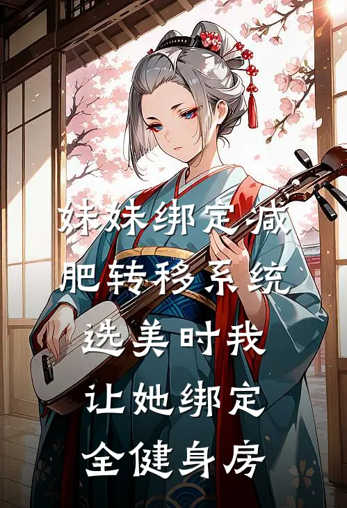 妹妹绑定减肥转移系统，选美时我让她绑定全健身房
