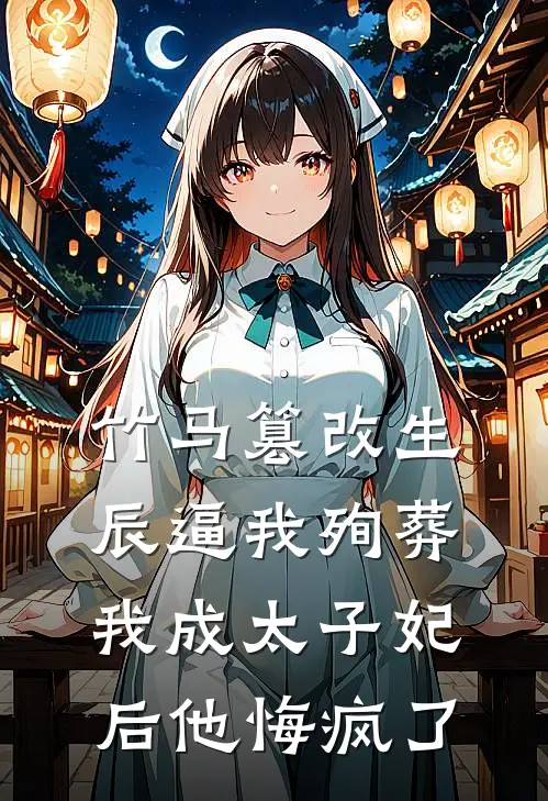 竹马篡改生辰逼我殉葬，我成太子妃后他悔疯了