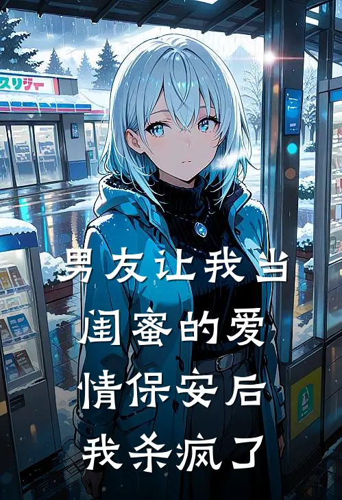 男友让我当闺蜜的爱情保安后，我杀疯了