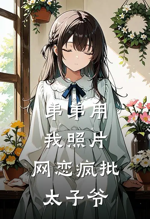 弟弟用我照片，网恋疯批太子爷