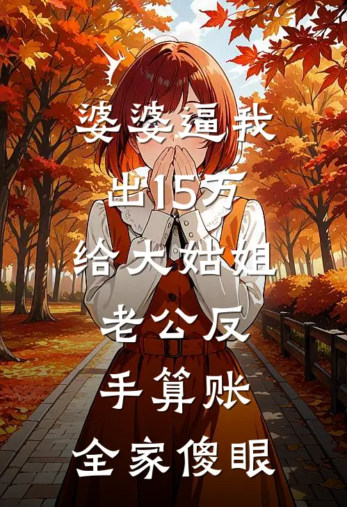 婆婆逼我出15万给大姑姐，老公反手算账，全家傻眼
